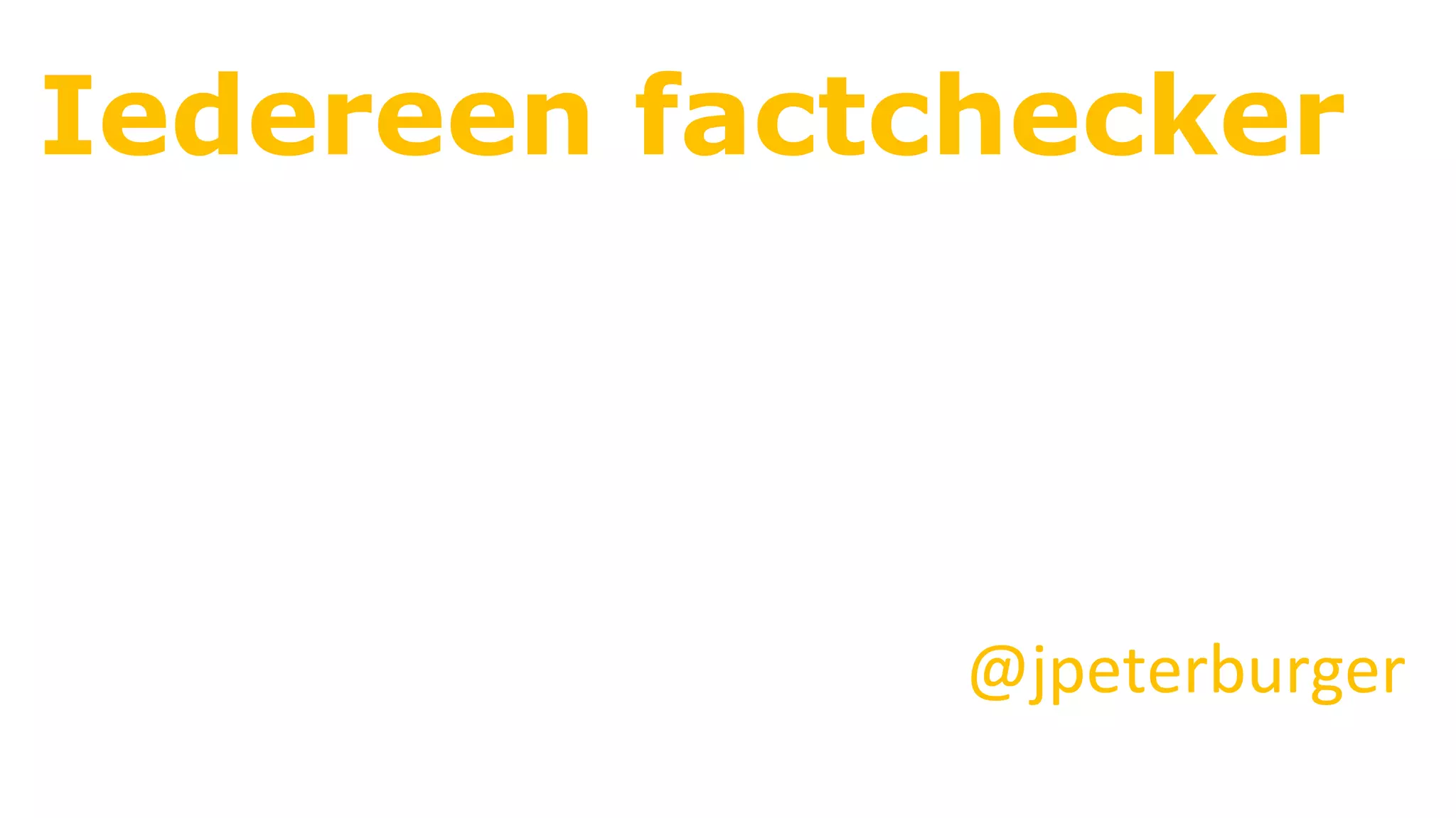 Iedereen factchecker
@jpeterburger	
 