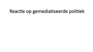 Reac;e op gemedia;seerde poli;ek
 