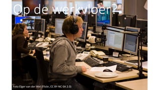 Op de werkvloer? 
Foto	Elger	van	der	Wel	(Flickr,	CC	BY-NC-SA	2.0)		
 
