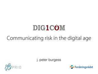 Communicating risk in the digital age 
j. peter burgess 
 