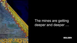 The mines are getting
deeper and deeper …
 
