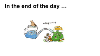 In the end of the day …
 