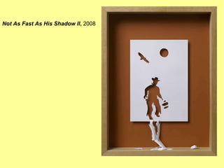 Not As Fast As His Shadow II ,  2008  