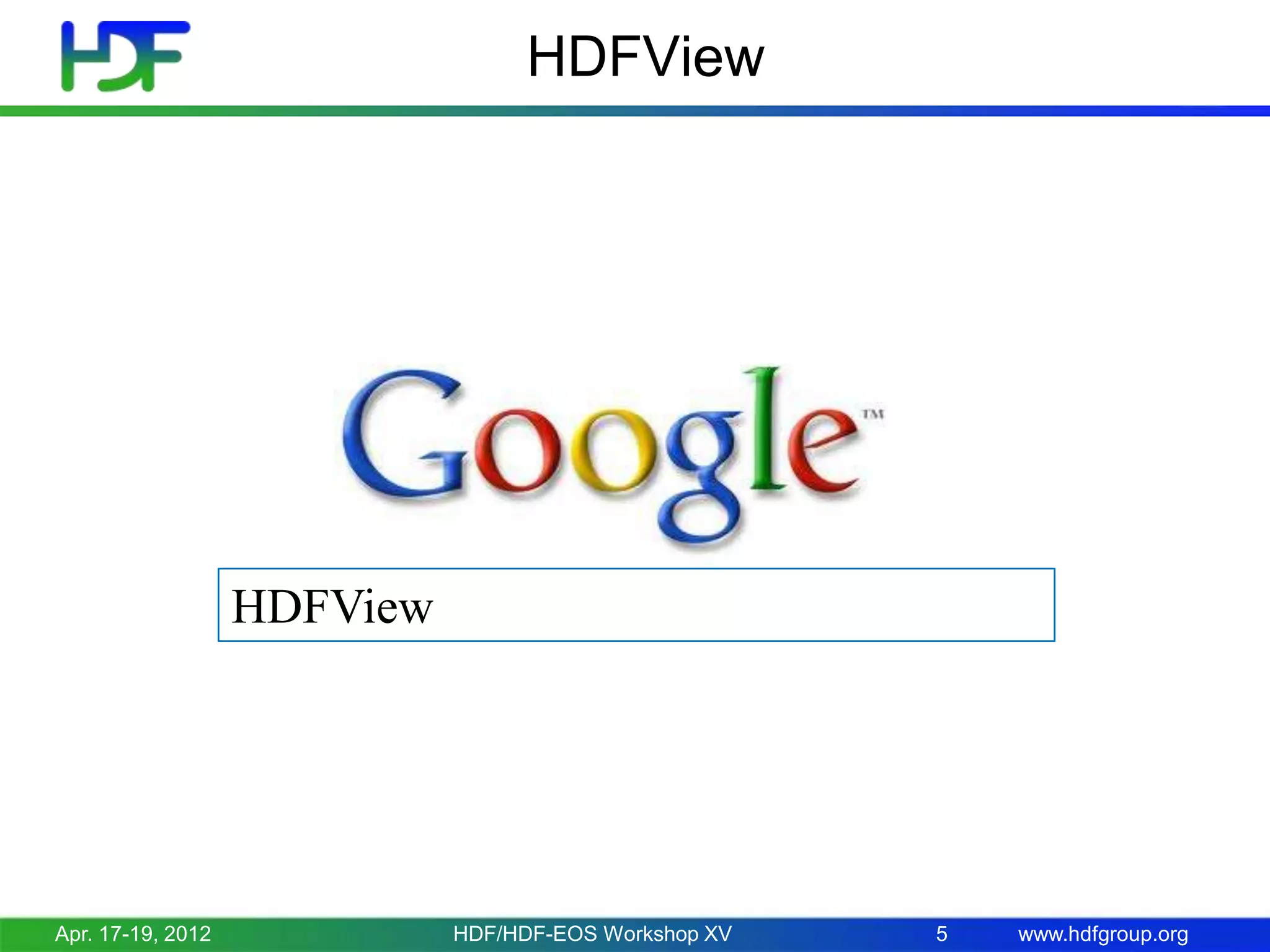 HDFView

HDFView

Apr. 17-19, 2012

HDF/HDF-EOS Workshop XV

5

www.hdfgroup.org

 