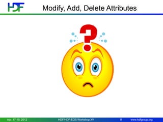 Modify, Add, Delete Attributes

Apr. 17-19, 2012

HDF/HDF-EOS Workshop XV

11

www.hdfgroup.org

 
