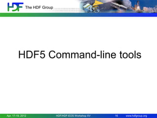 The HDF Group

HDF5 Command-line tools

Apr. 17-19, 2012

HDF/HDF-EOS Workshop XV

16

www.hdfgroup.org

 