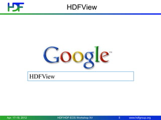 HDFView

HDFView

Apr. 17-19, 2012

HDF/HDF-EOS Workshop XV

5

www.hdfgroup.org

 