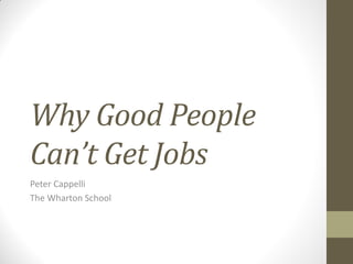 1Content Property of Cielo
WHY GOOD PEOPLE
CAN’T GET JOBS
PETER CAPPELLI, THE WHARTON SCHOOL
2014 Talent Rising Client Summit
May 14-15, 2014
 
