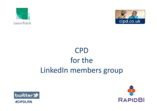 CPD
for the
#CIPDLRN
for the
LinkedIn members group
 