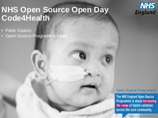 NHS Open Source Open Day
Code4Health
• Peter Coates
• Open Source Programme Head
Achieving an Integrated Digital Care Record
Open Source Programme
 