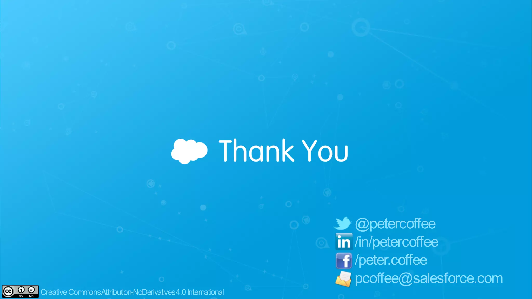 @petercoffee
/in/petercoffee
/peter.coffee
pcoffee@salesforce.com
CreativeCommonsAttribution-NoDerivatives4.0International
 