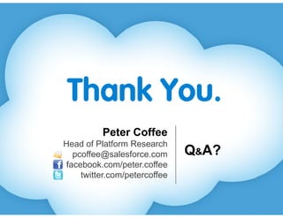 Peter Coffee
Head of Platform Research
pcoffee@salesforce.com
facebook.com/peter.coffee
twitter.com/petercoffee
Q&A?
 