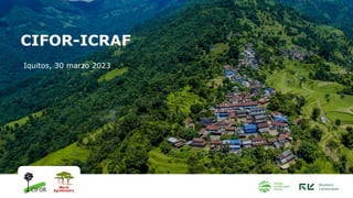 CIFOR-ICRAF
Iquitos, 30 marzo 2023
 