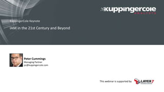 KuppingerCole Keynote

IAM in the 21st Century and Beyond

Peter Cummings
Managing Partner
pc@kuppingercole.com

This webinar is supported by

 