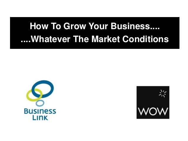 How To Grow Your Business....
....Whatever The Market Conditions
 