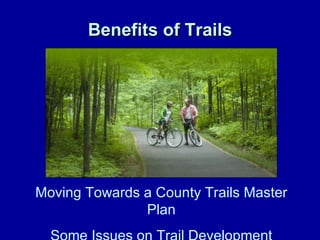 Benefits of Trails Moving Towards a County Trails Master Plan Some Issues on Trail Development 