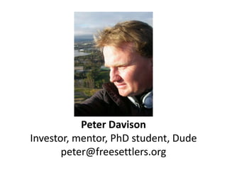 Peter Davison
Investor, mentor, PhD student, Dude
       peter@freesettlers.org
 