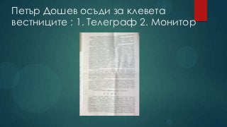 Петър Дошев осъди за клевета
вестниците : 1. Телеграф 2. Монитор
 