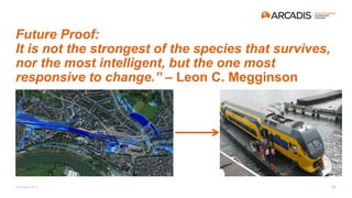 © Arcadis 2017
Future Proof:
It is not the strongest of the species that survives,
nor the most intelligent, but the one most
responsive to change.” – Leon C. Megginson
25
 
