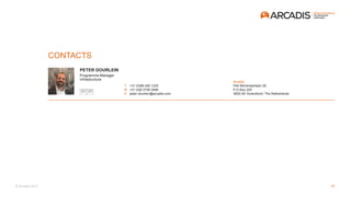 © Arcadis 2017
CONTACTS
PETER DOURLEIN
Programme Manager
Infrastructure
T +31 (0)88 426 1225
M +31 (0)6 2706 0486
E peter.dourlein@arcadis.com
Arcadis
Piet Mondriaanlaan 26
P.O.Box 220
3800 AE Amersfoort, The Netherlands
27
 
