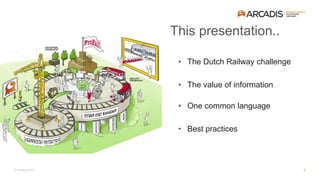 © Arcadis 2017
This presentation..
• The Dutch Railway challenge
• The value of information
• One common language
• Best practices
3
 