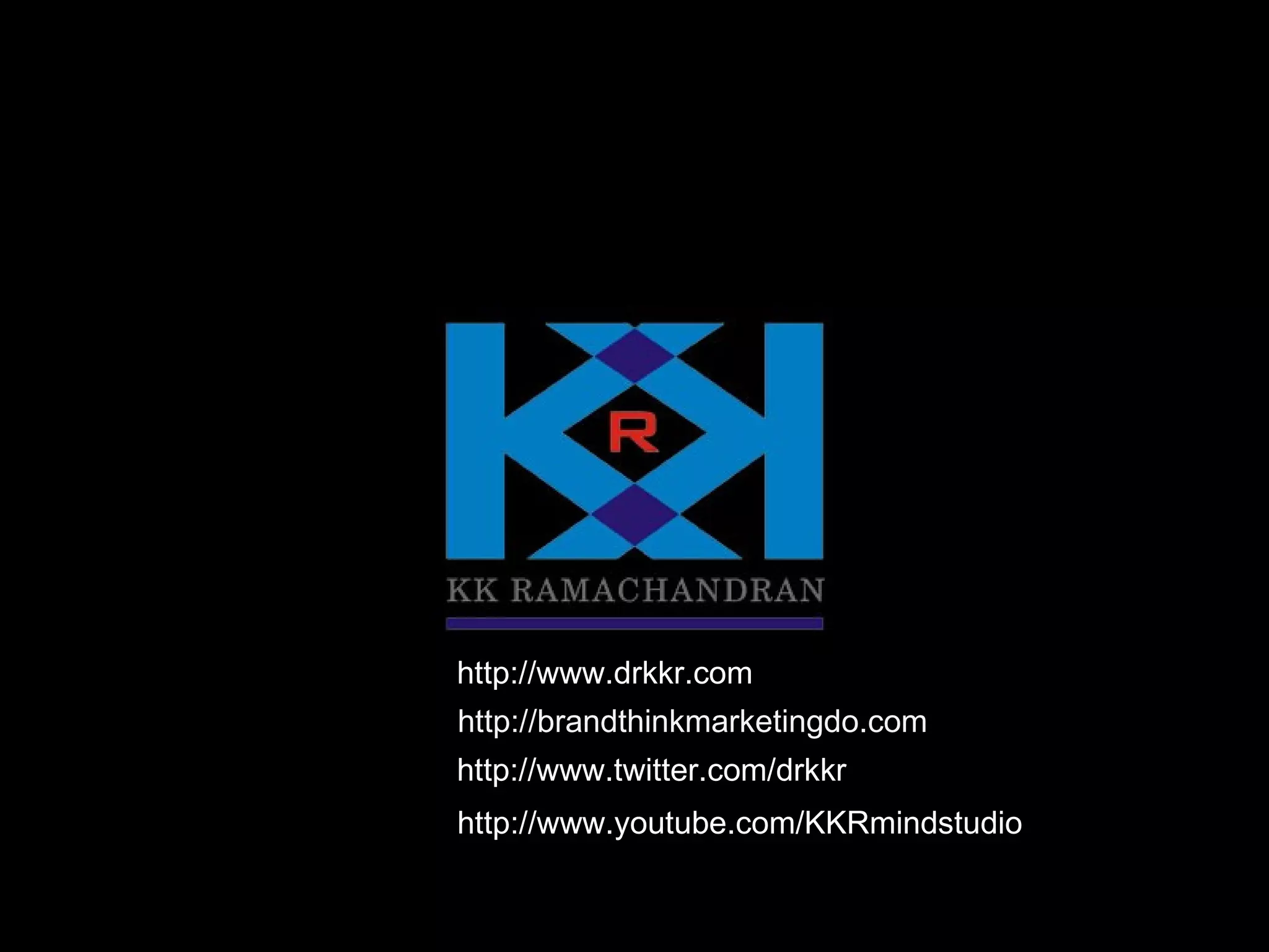 http://www.twitter.com/drkkr http://www.youtube.com/KKRmindstudio http://www.drkkr.com http://brandthinkmarketingdo.com 