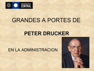 GRANDES A PORTES DE  PETER DRUCKER EN LA ADMINISTRACION 