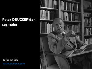 Peter DRUCKER’dan
seçmeler
Tufan Karaca
www.tkaraca.com
 