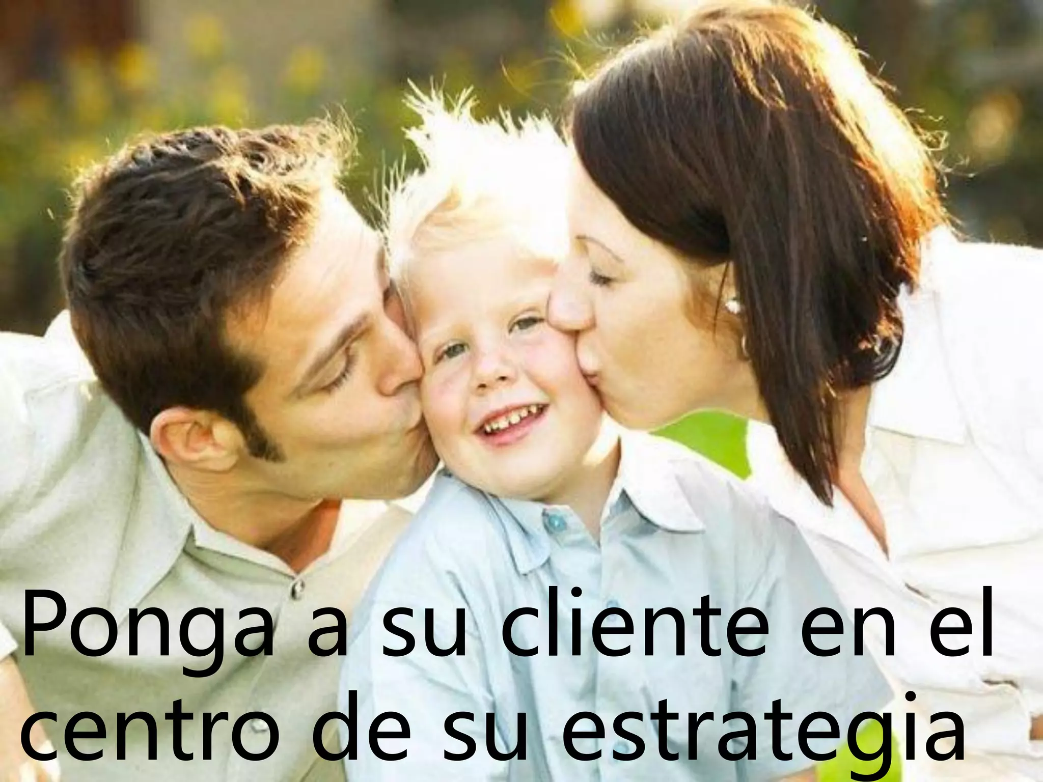 Ponga a su cliente en el
centro de su estrategia
 