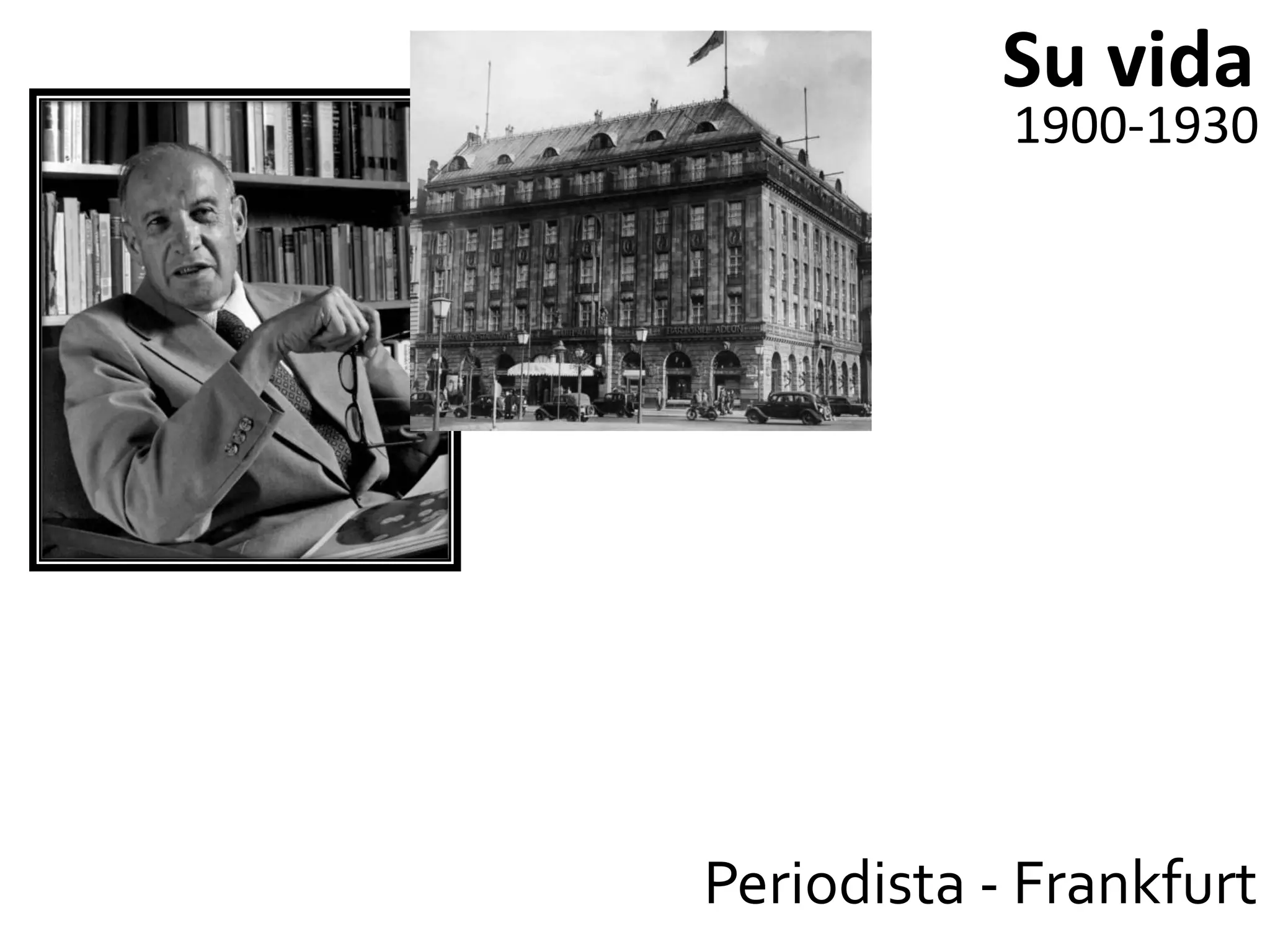 Su vida
            1900-1930




Periodista - Frankfurt
 