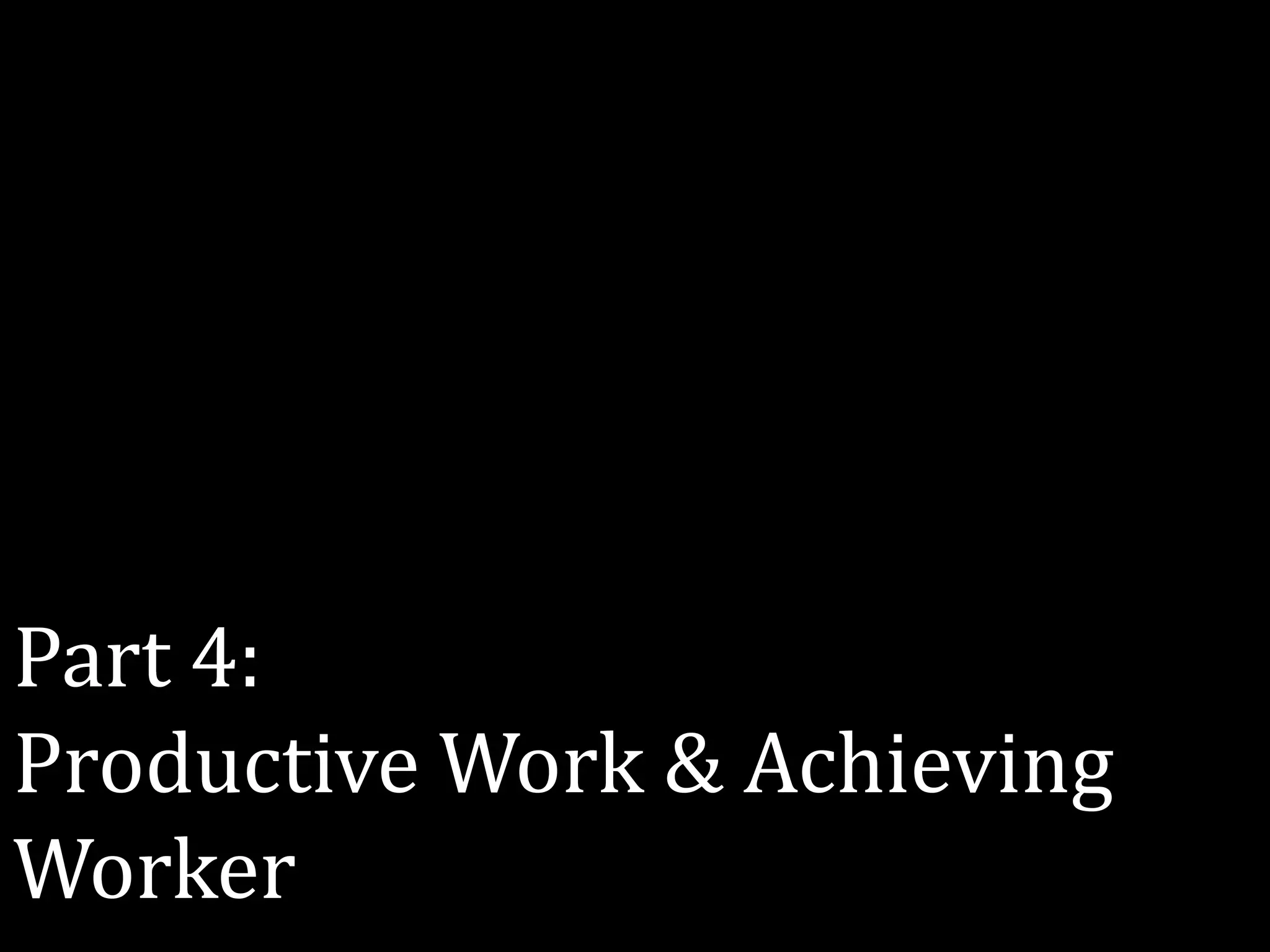 Part 4:
Productive Work & Achieving
Worker
 