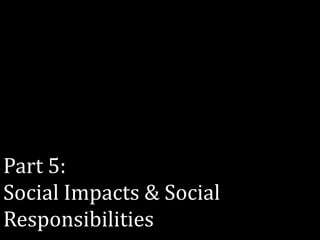 Part 5:
Social Impacts & Social
Responsibilities
 