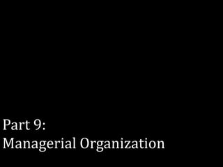 Part 9:
Managerial Organization
 