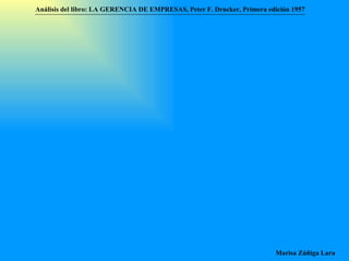 Análisis del libro:   LA GERENCIA DE EMPRESAS ,  Peter F. Drucker ,  Primera edici ón 1957 Marisa Zúñiga Lara   