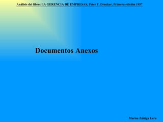 Análisis del libro:   LA GERENCIA DE EMPRESAS ,  Peter F. Drucker ,  Primera edici ón 1957 Marisa Zúñiga Lara   Documentos Anexos 