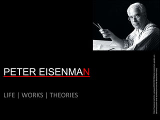 PETER EISENMAN
LIFE | WORKS | THEORIES
http://nyulocal.com/on-campus/2012/02/29/peter-eisenman-speaks-on-
deconstruction-and-architecture-at-the-deutsches-haus/
 