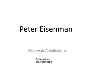 Peter Eisenman

  History of Architecture
      Saniya Nalband
      SYBARCH-B01140
                            1
 