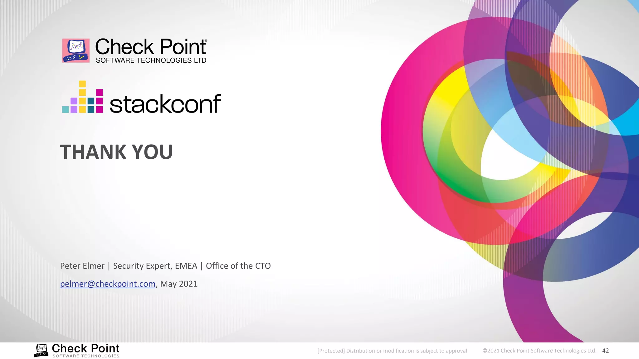42 ©2021 Check Point Software Technologies Ltd. [Protected] Distribution or modification is subject to approval ​ Peter Elmer | Security Expert, EMEA | Office of the CTO pelmer@checkpoint.com, May 2021 THANK YOU 