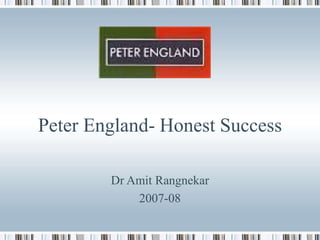 Peter England- Honest Success
Dr Amit Rangnekar
2007-08
 