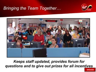 Bringing the Team Together…




    Keeps staff updated, provides forum for
questions and to give out prizes for all incentives
                                               ENGAGE
 