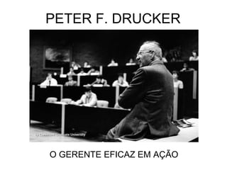 PETER F. DRUCKER O GERENTE EFICAZ EM AÇÃO 