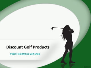 Discount Golf Products
  Peter Field Online Golf Shop
 