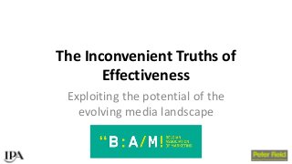The Inconvenient Truths of
Effectiveness
Exploiting the potential of the
evolving media landscape
 