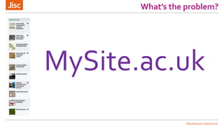 What’s the problem?
MySite.ac.uk
http://www.jisc-content.ac.uk/
 