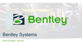 1 | WWW.BENTLEY.COM | © 2016 Bentley Systems, Incorporated © 2016 Bentley Systems, Incorporated© 2016 Bentley Systems, Incorporated
Bentley Systems
Peter Flanagan - flanapet
 
