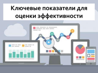 Ключевые показатели для
оценки эффективности
 