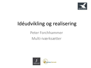 Idéudvikling og realisering
     Peter Forchhammer
      Multi-iværksætter
 