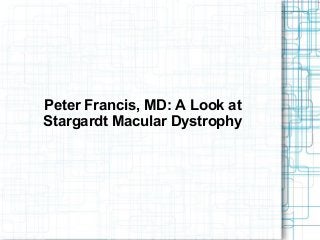 Peter Francis, MD: A Look at
Stargardt Macular Dystrophy
 