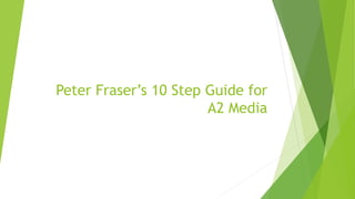 Peter Fraser’s 10 Step Guide for
A2 Media
 