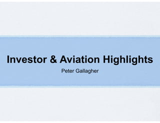 Investor & Aviation Highlights
Peter Gallagher
 